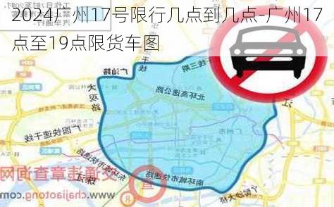 2024广州17号限行几点到几点-广州17点至19点限货车图