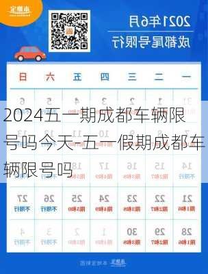 2024五一期成都车辆限号吗今天-五一假期成都车辆限号吗