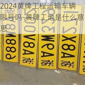 2024黄牌工程运输车辆限号吗-黄牌工地是什么意思