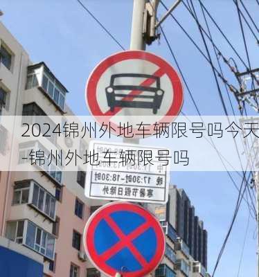 2024锦州外地车辆限号吗今天-锦州外地车辆限号吗