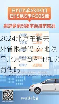 2024北京车辆去外省限号吗-外地限号北京车到外地扣分罚钱吗