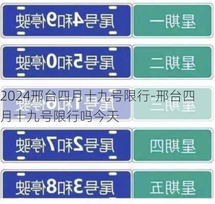 2024邢台四月十九号限行-邢台四月十九号限行吗今天