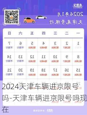 2024天津车辆进京限号吗-天津车辆进京限号吗现在