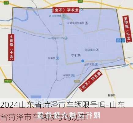 2024山东省菏泽市车辆限号吗-山东省菏泽市车辆限号吗现在