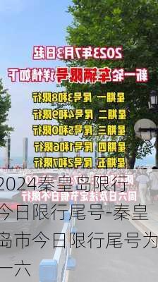 2024秦皇岛限行今日限行尾号-秦皇岛市今日限行尾号为一六