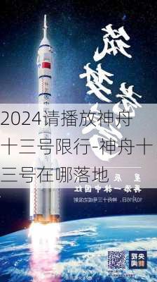 2024请播放神舟十三号限行-神舟十三号在哪落地