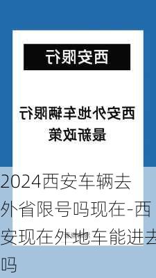 2024西安车辆去外省限号吗现在-西安现在外地车能进去吗