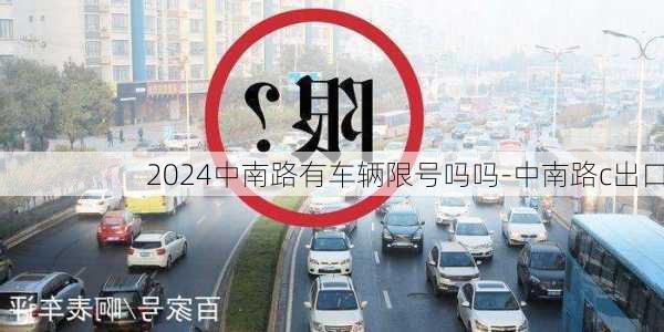 2024中南路有车辆限号吗吗-中南路c出口