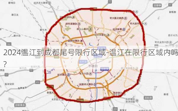 2024温江到成都尾号限行区域-温江在限行区域内吗?