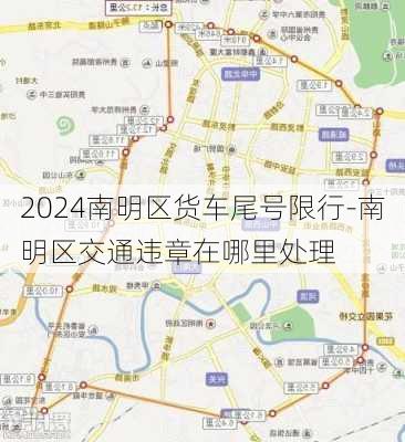 2024南明区货车尾号限行-南明区交通违章在哪里处理