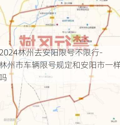 2024林州去安阳限号不限行-林州市车辆限号规定和安阳市一样吗