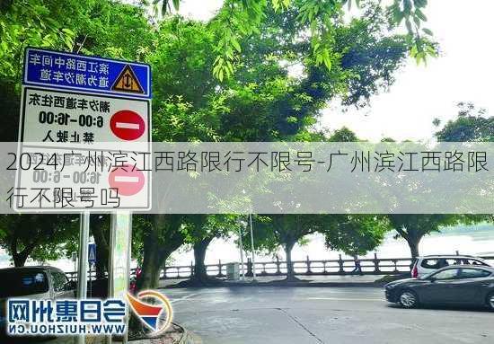 2024广州滨江西路限行不限号-广州滨江西路限行不限号吗