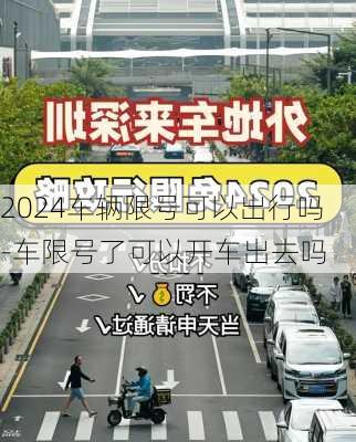 2024车辆限号可以出行吗-车限号了可以开车出去吗