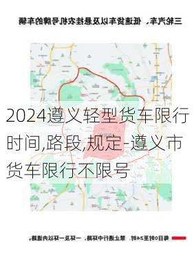 2024遵义轻型货车限行时间,路段,规定-遵义市货车限行不限号