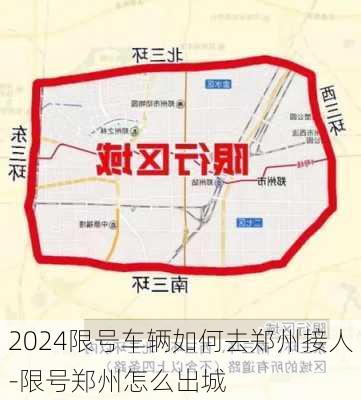 2024限号车辆如何去郑州接人-限号郑州怎么出城