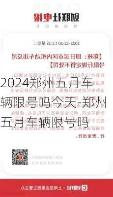 2024郑州五月车辆限号吗今天-郑州五月车辆限号吗