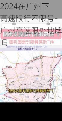 2024在广州下高速限行不限号-广州高速限外地牌吗